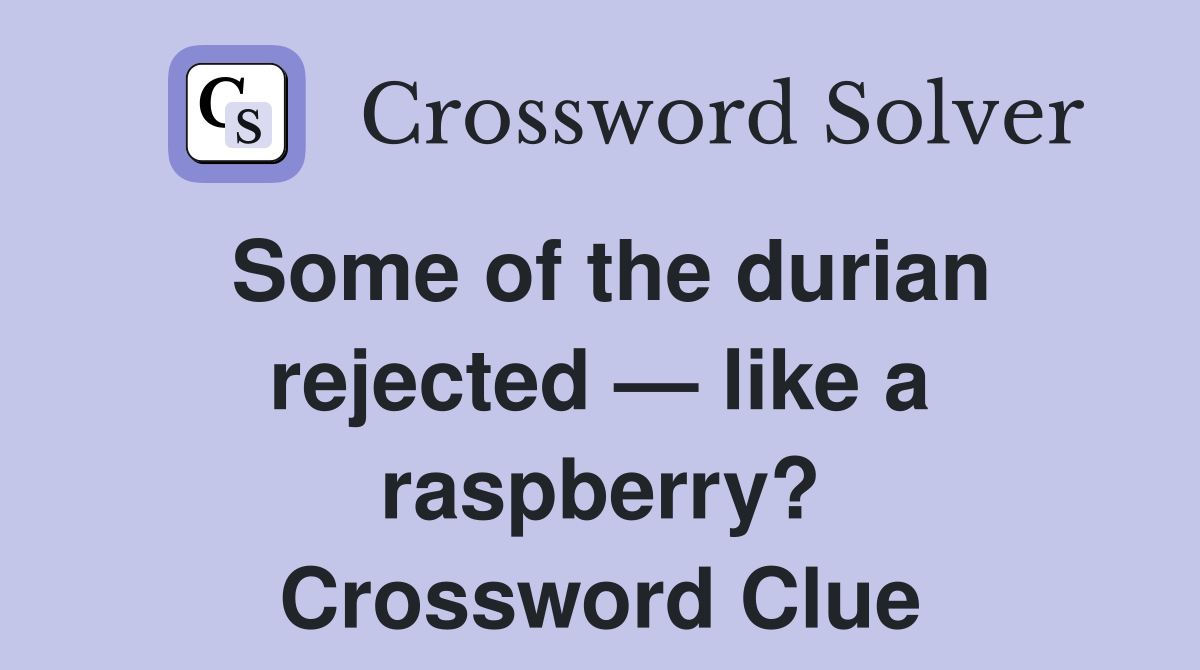 Some of the durian rejected — like a raspberry? Crossword Clue